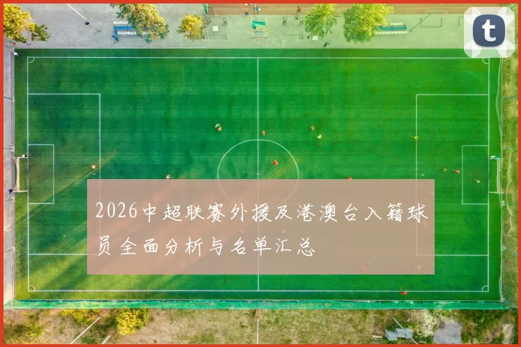 2026中超联赛外援及港澳台入籍球员全面分析与名单汇总