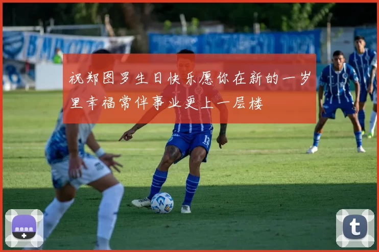 祝郑图罗生日快乐愿你在新的一岁里幸福常伴事业更上一层楼